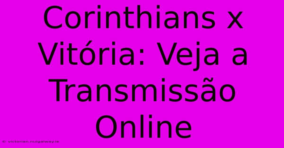 Corinthians X Vitória: Veja A Transmissão Online 