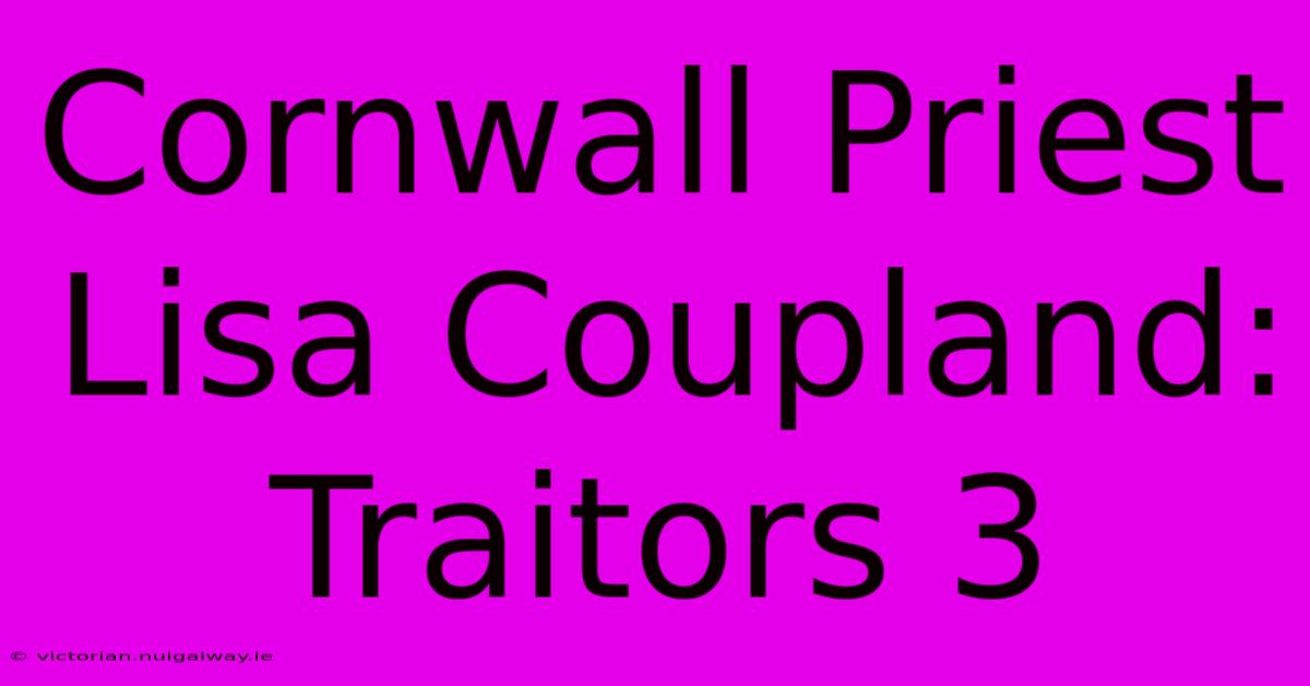 Cornwall Priest Lisa Coupland: Traitors 3