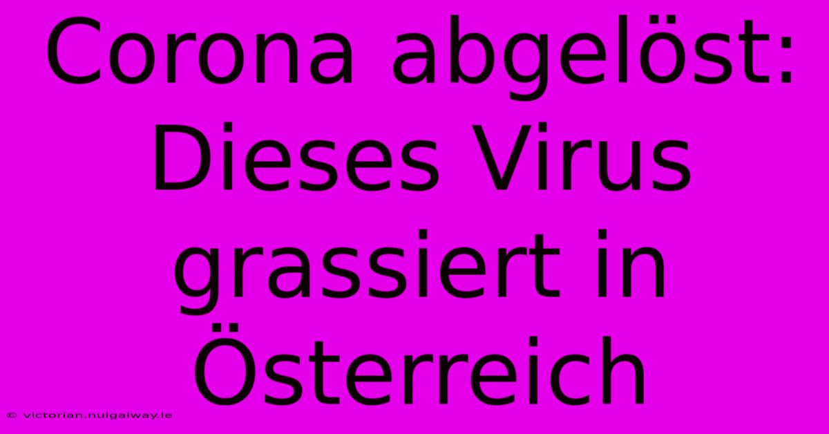 Corona Abgelöst: Dieses Virus Grassiert In Österreich