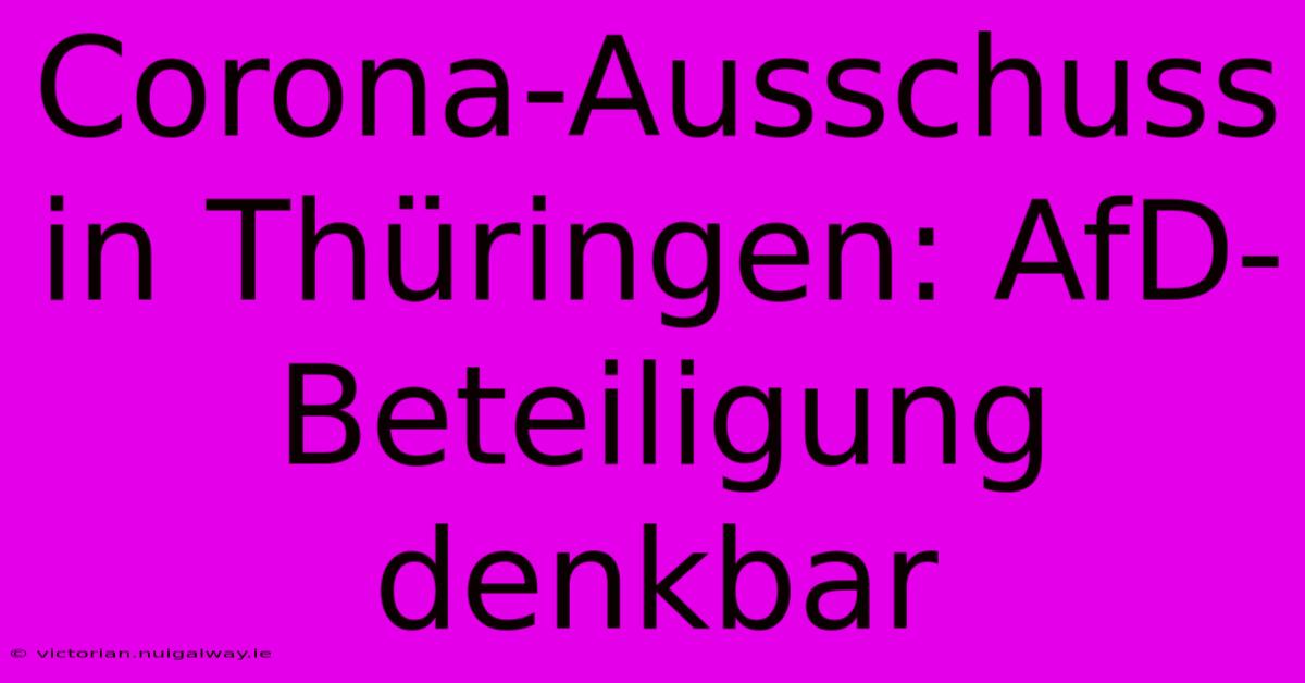 Corona-Ausschuss In Thüringen: AfD-Beteiligung Denkbar