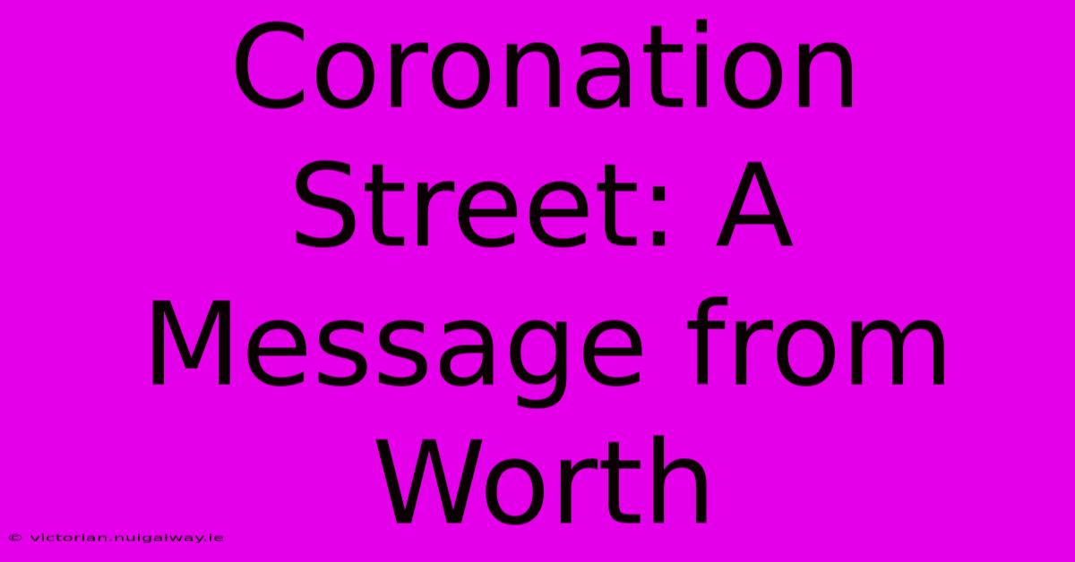 Coronation Street: A Message From Worth