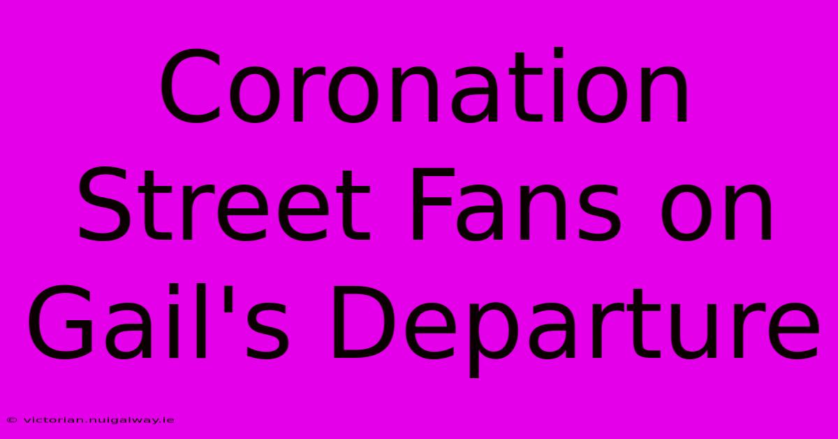 Coronation Street Fans On Gail's Departure