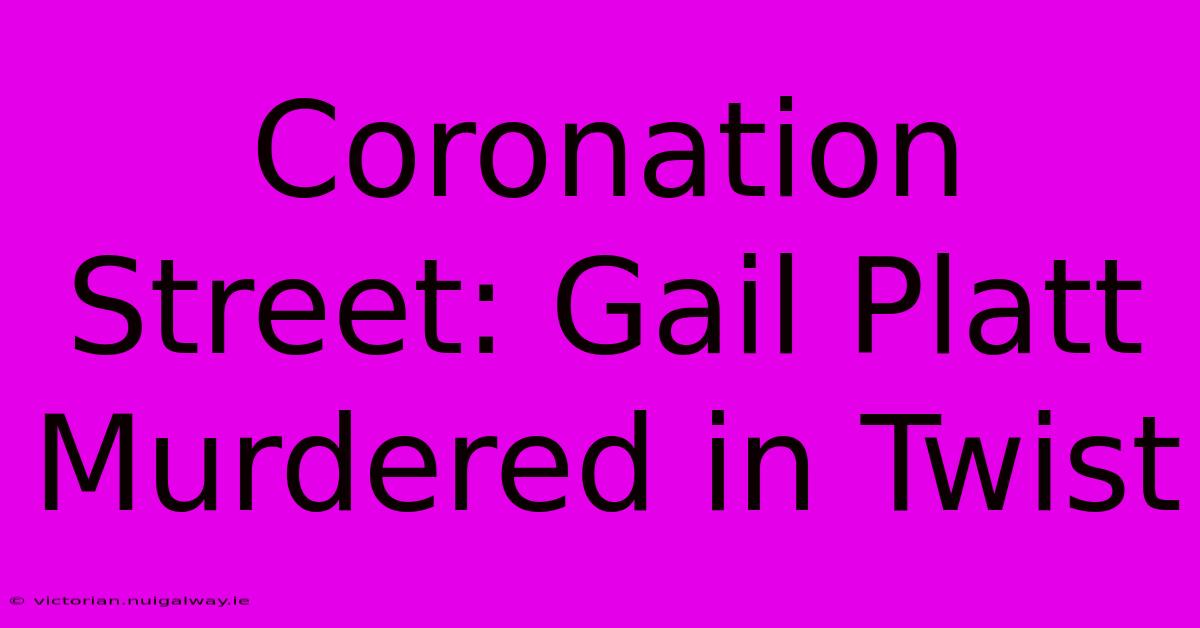 Coronation Street: Gail Platt Murdered In Twist 