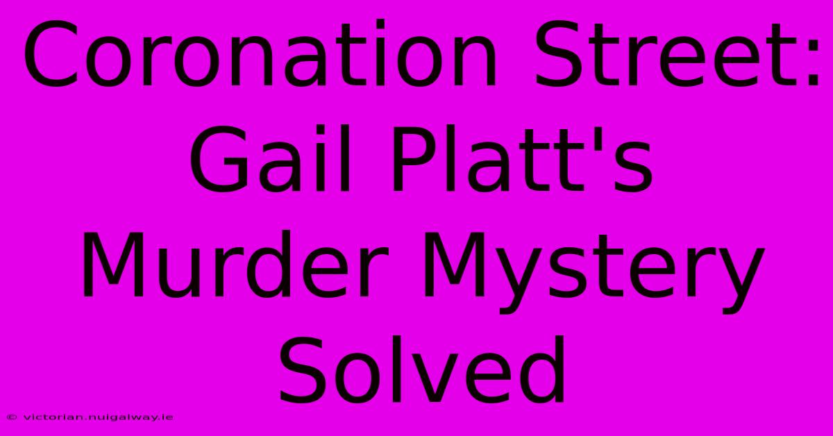 Coronation Street: Gail Platt's Murder Mystery Solved 