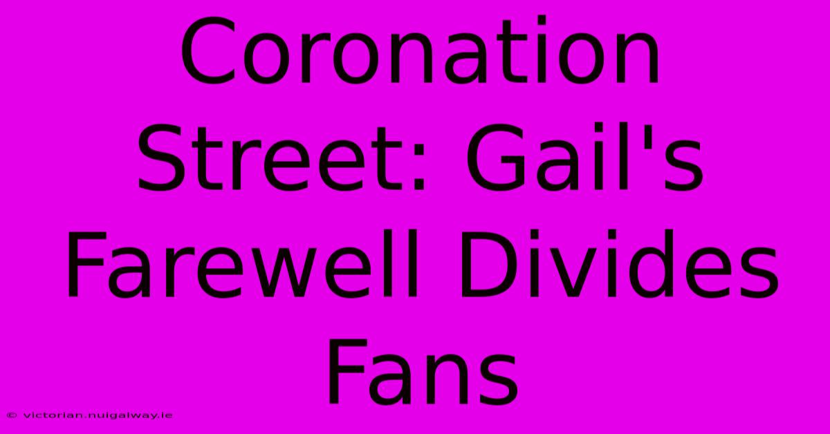 Coronation Street: Gail's Farewell Divides Fans