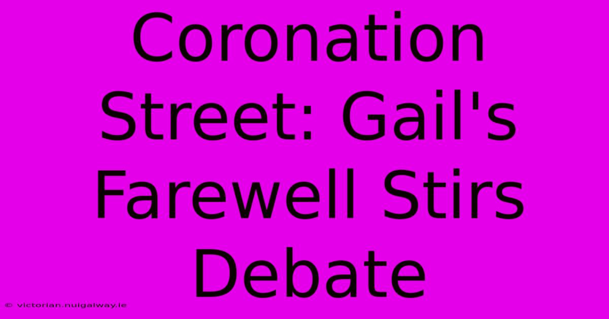 Coronation Street: Gail's Farewell Stirs Debate