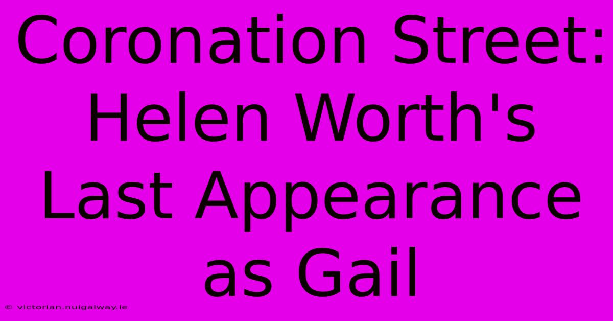 Coronation Street:  Helen Worth's Last Appearance As Gail