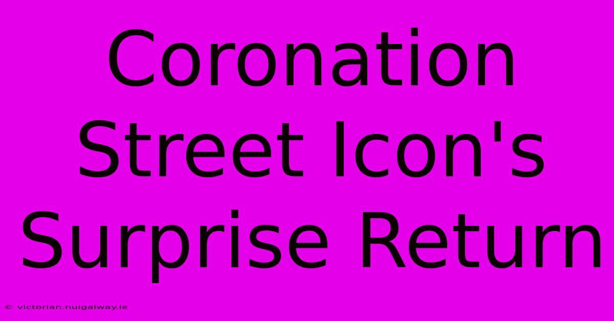 Coronation Street Icon's Surprise Return