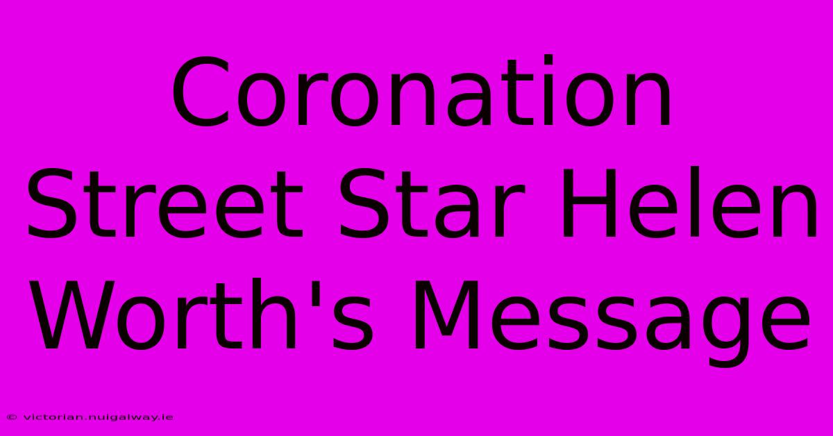 Coronation Street Star Helen Worth's Message