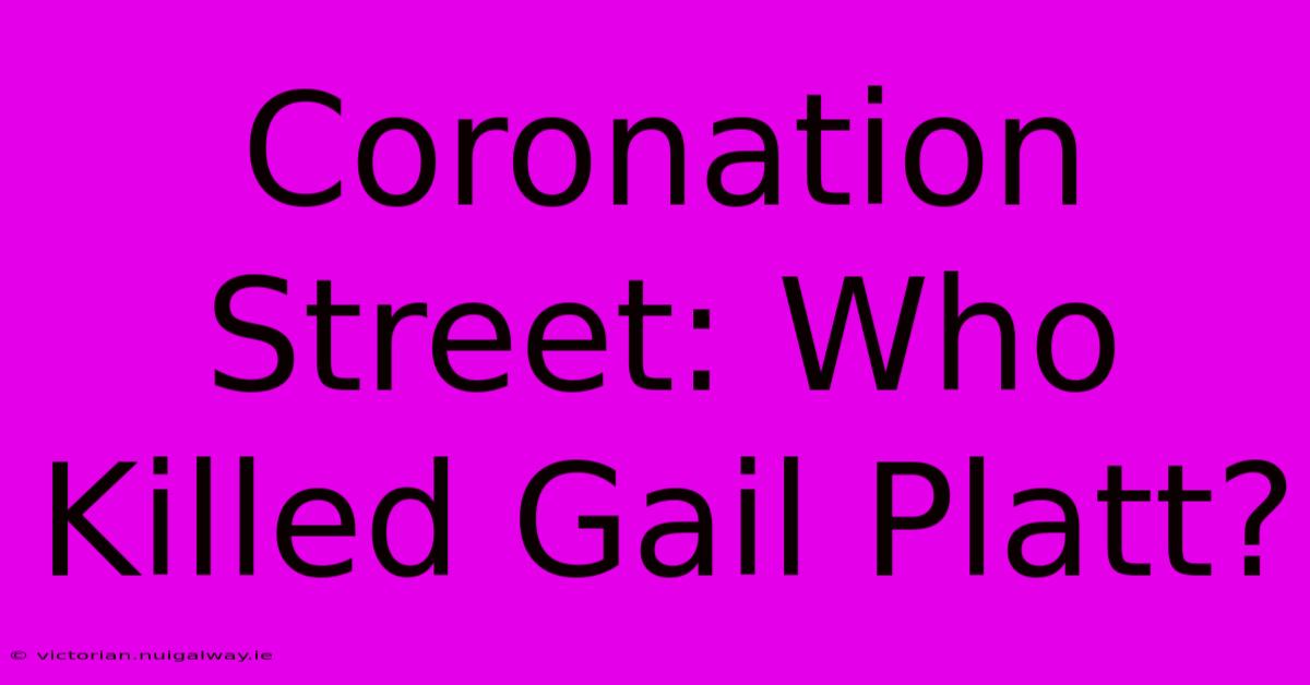 Coronation Street: Who Killed Gail Platt?