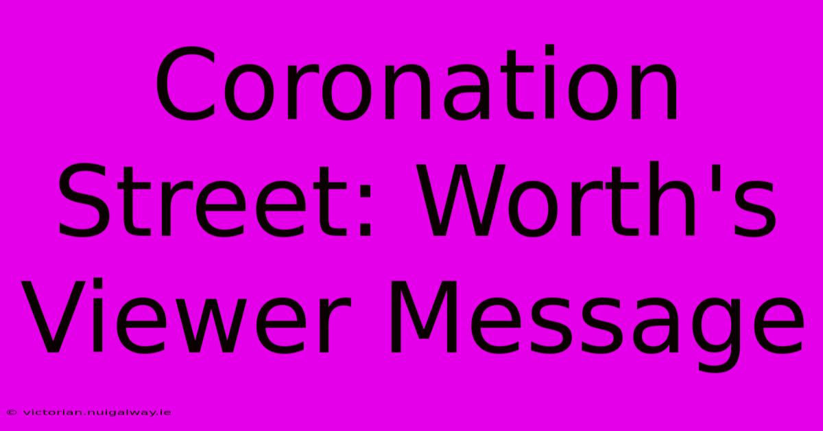 Coronation Street: Worth's Viewer Message