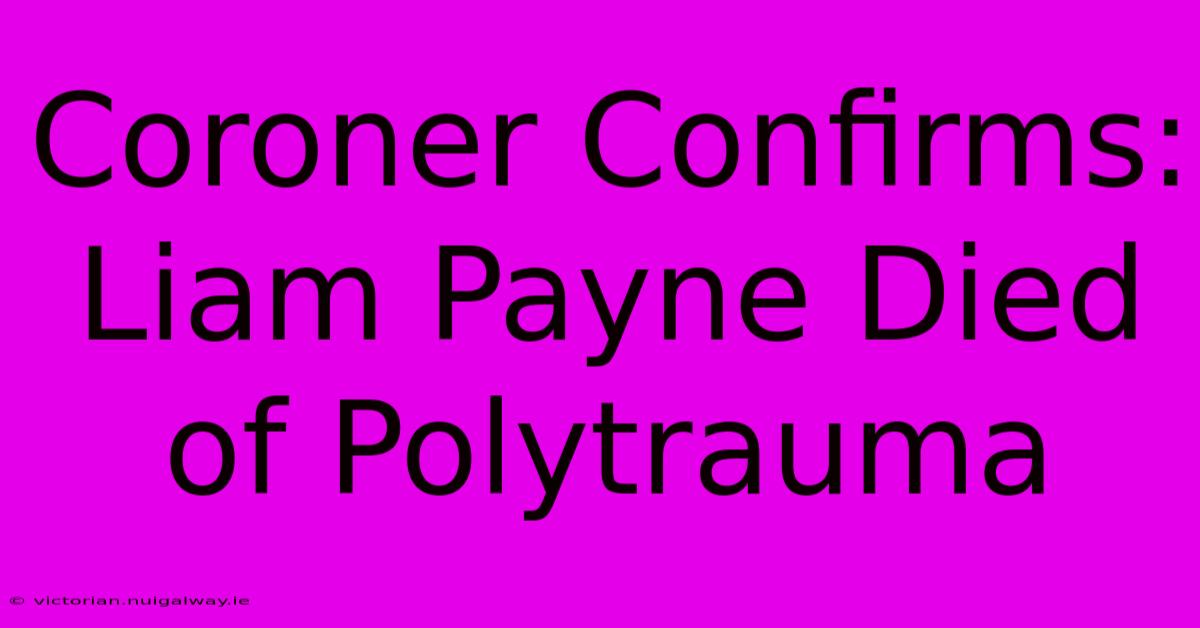 Coroner Confirms: Liam Payne Died Of Polytrauma