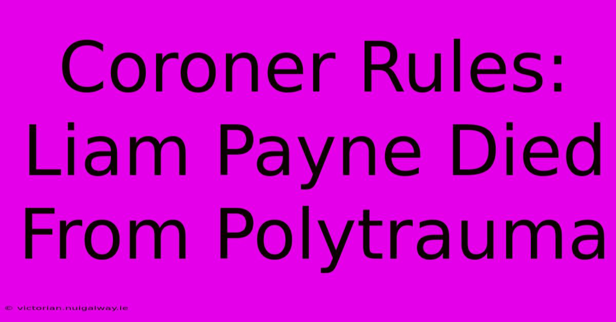 Coroner Rules: Liam Payne Died From Polytrauma