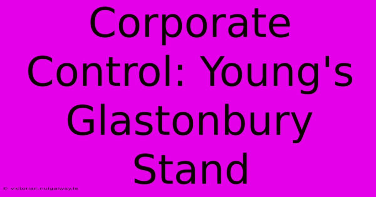 Corporate Control: Young's Glastonbury Stand