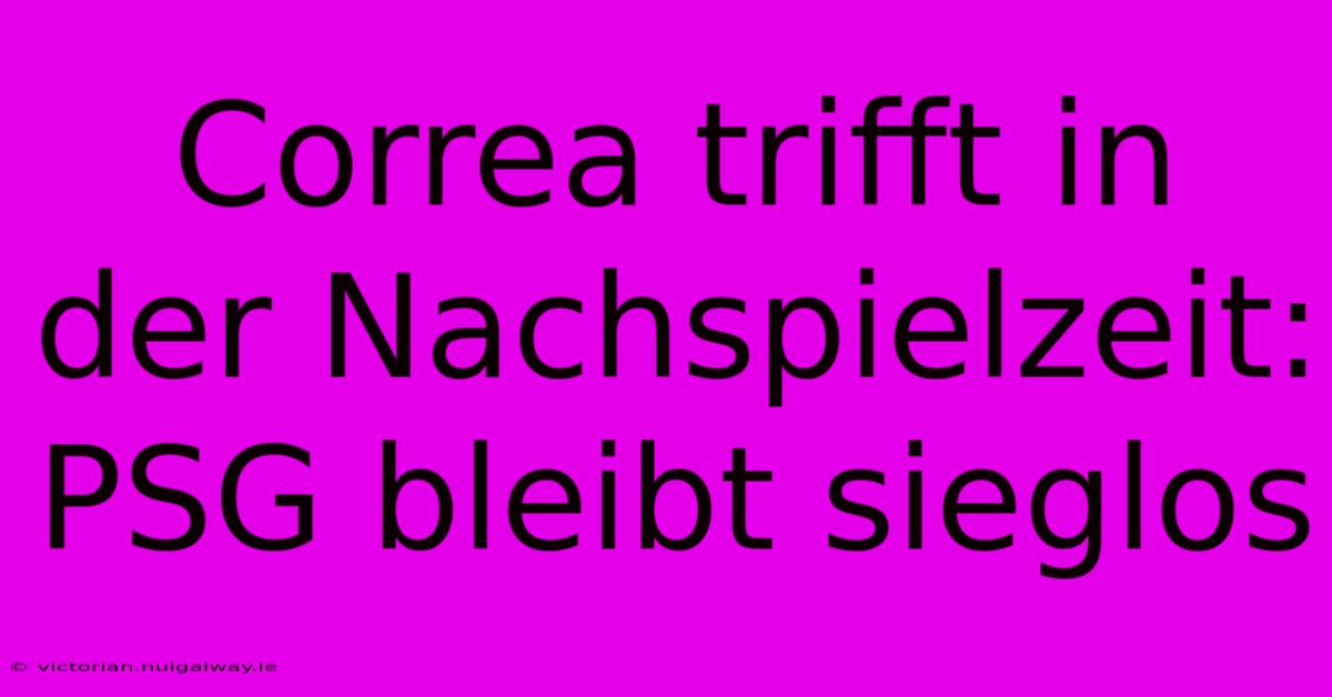 Correa Trifft In Der Nachspielzeit: PSG Bleibt Sieglos