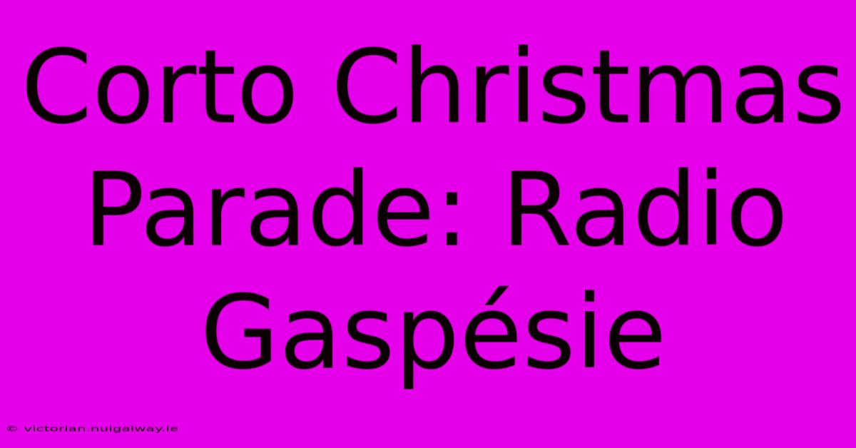 Corto Christmas Parade: Radio Gaspésie