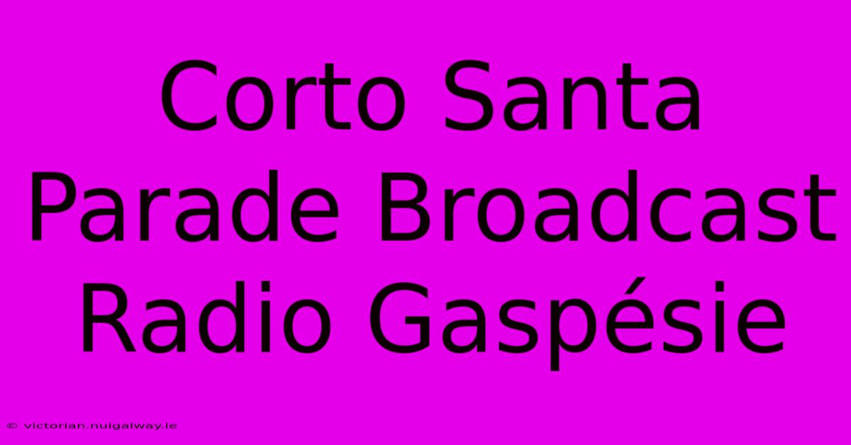 Corto Santa Parade Broadcast Radio Gaspésie