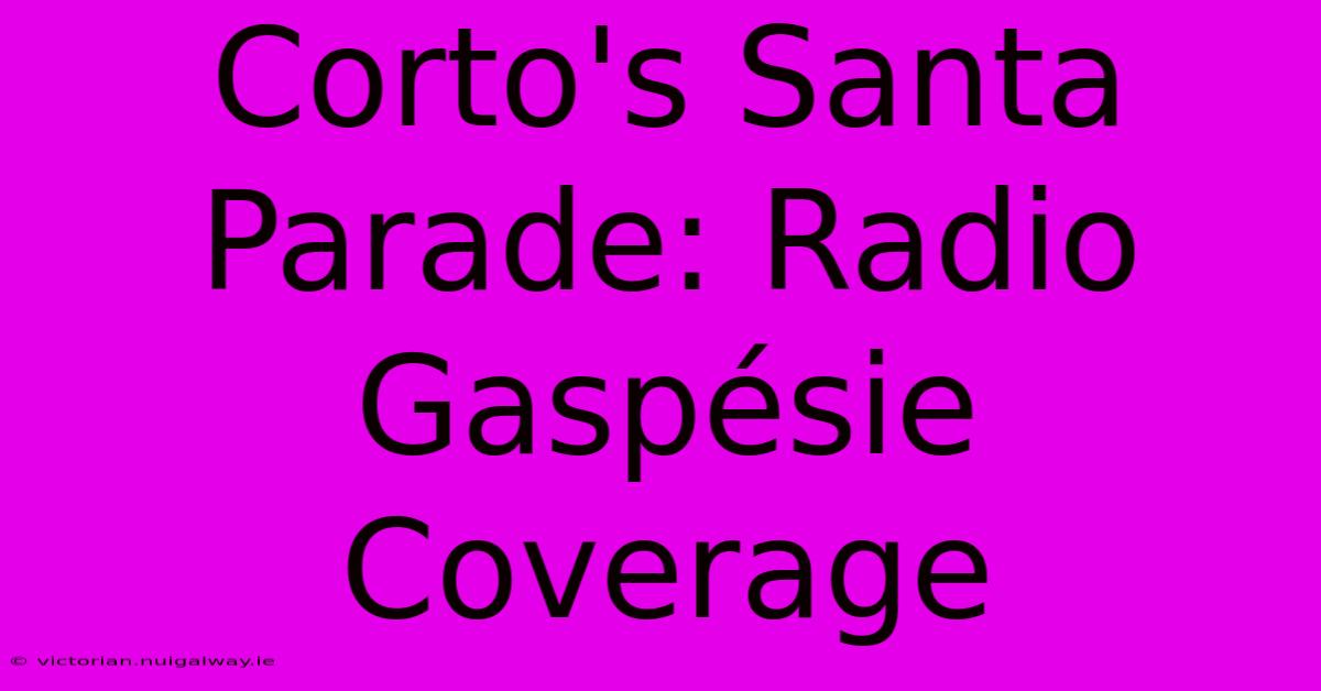 Corto's Santa Parade: Radio Gaspésie Coverage