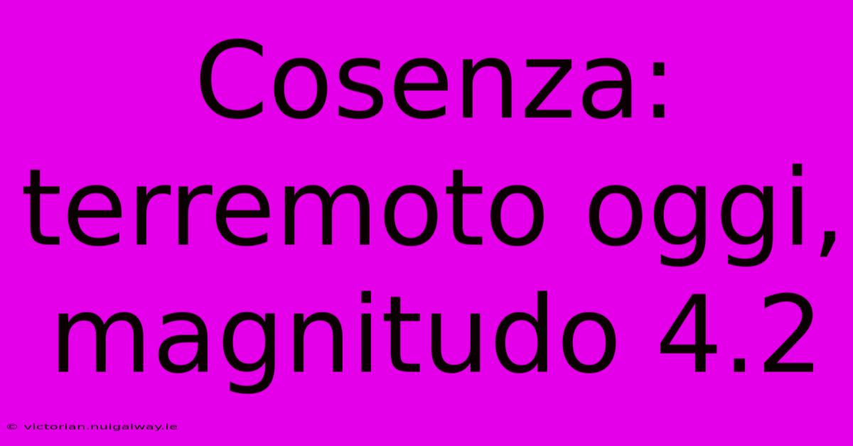 Cosenza: Terremoto Oggi, Magnitudo 4.2