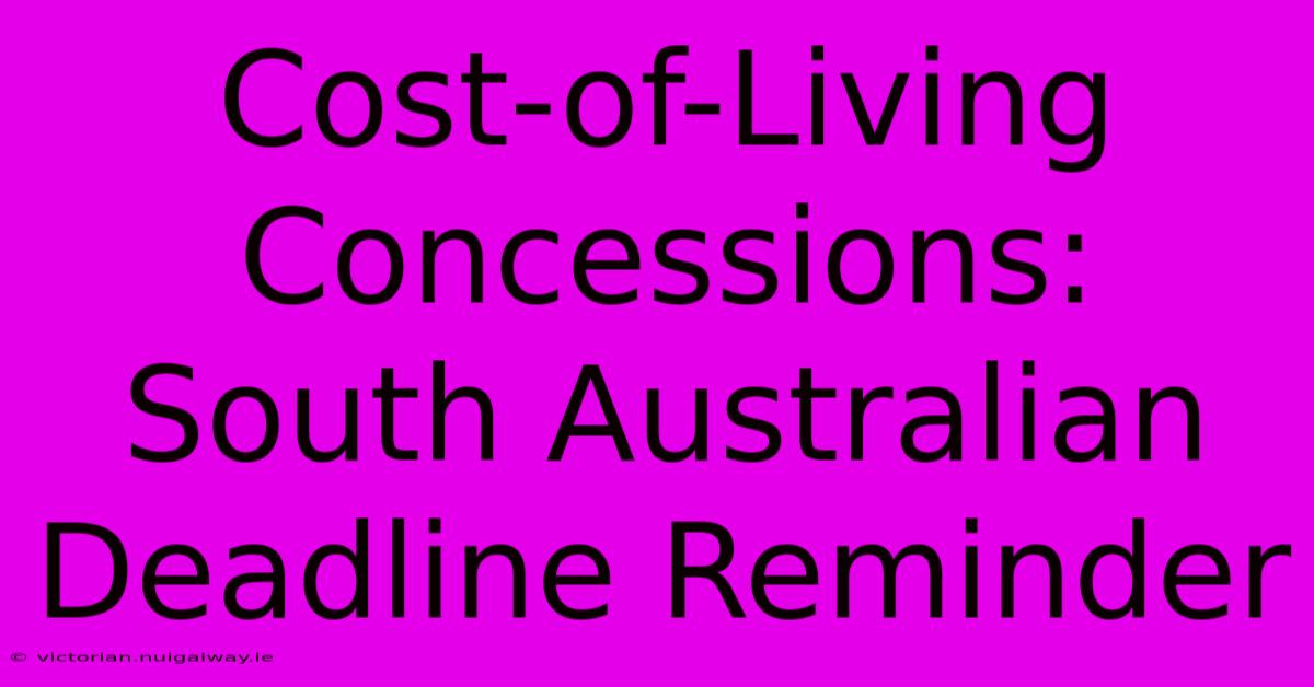 Cost-of-Living Concessions: South Australian Deadline Reminder 