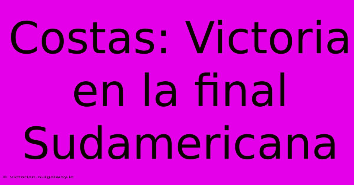 Costas: Victoria En La Final Sudamericana