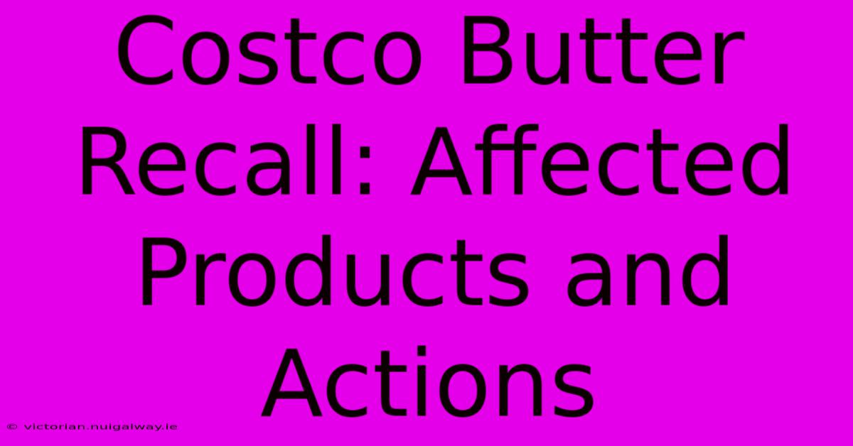 Costco Butter Recall: Affected Products And Actions