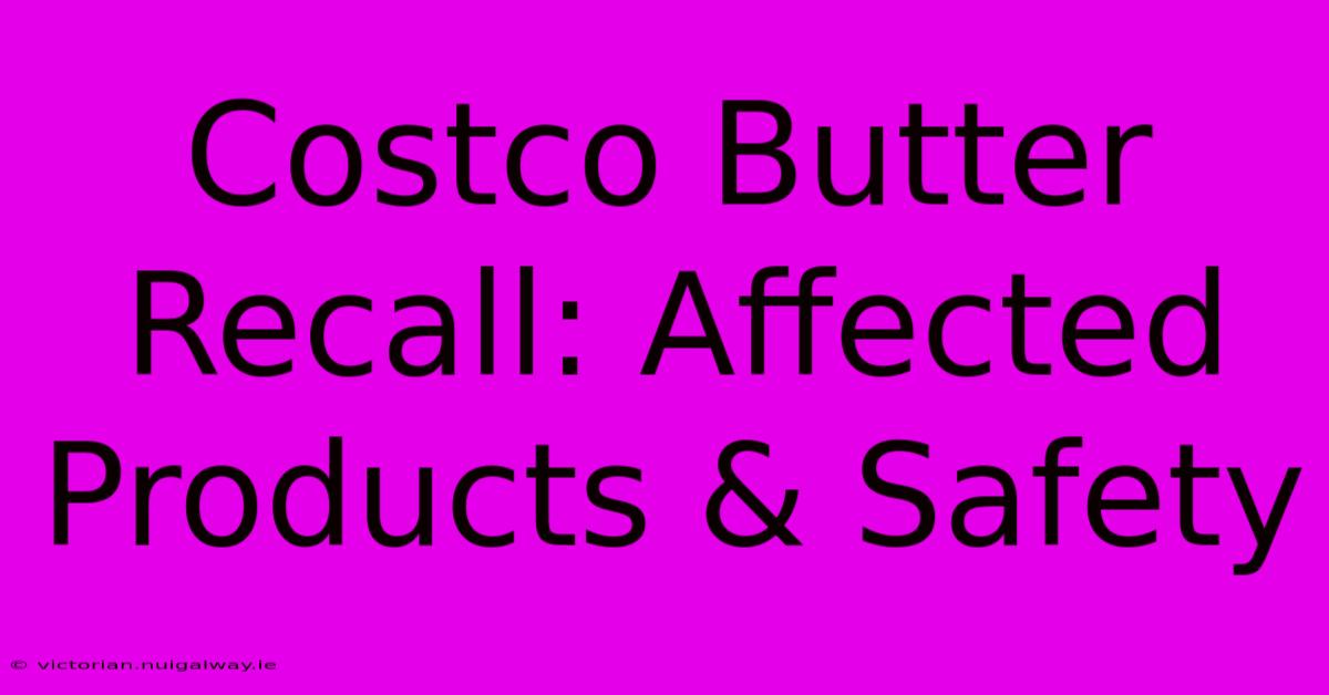 Costco Butter Recall: Affected Products & Safety