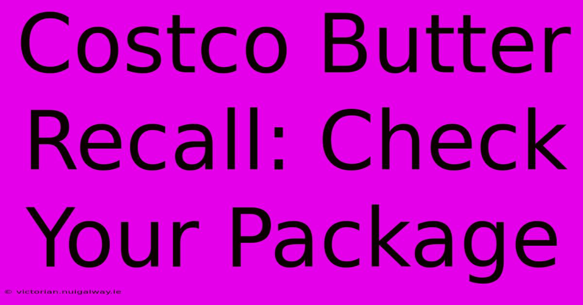 Costco Butter Recall: Check Your Package 