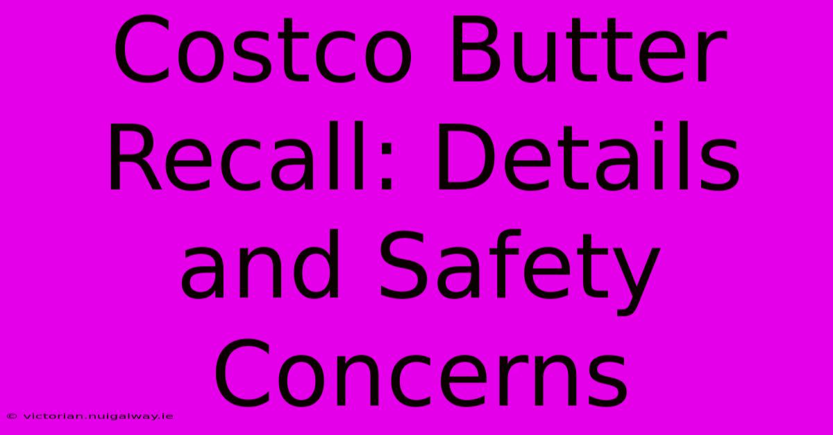 Costco Butter Recall: Details And Safety Concerns 