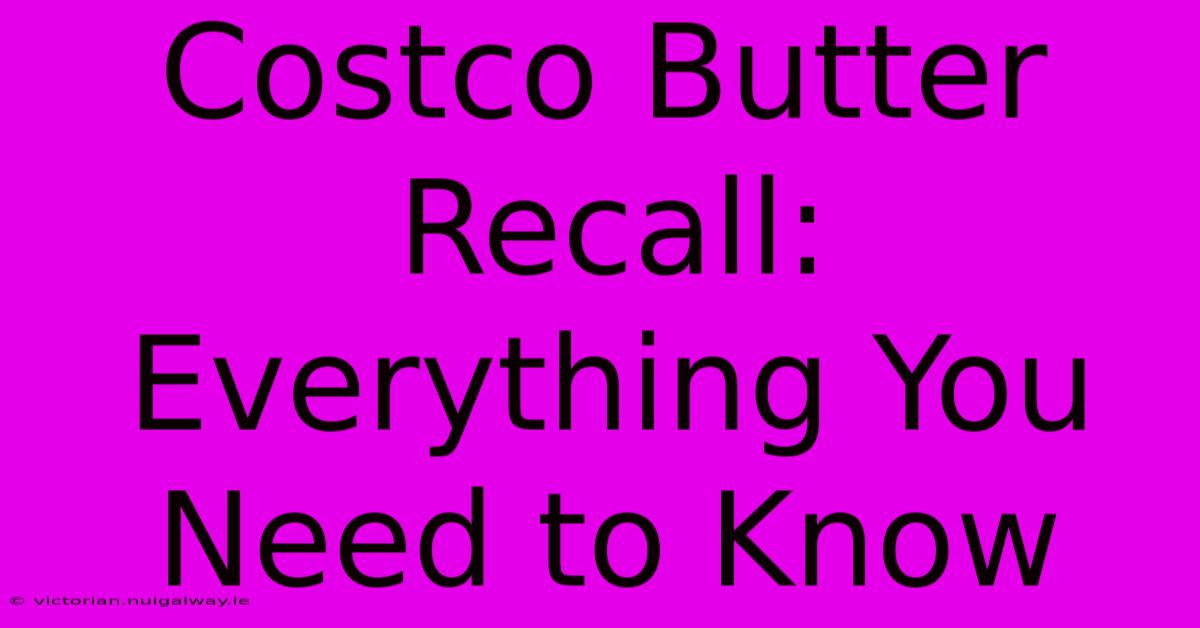 Costco Butter Recall: Everything You Need To Know 