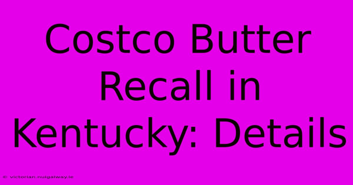 Costco Butter Recall In Kentucky: Details