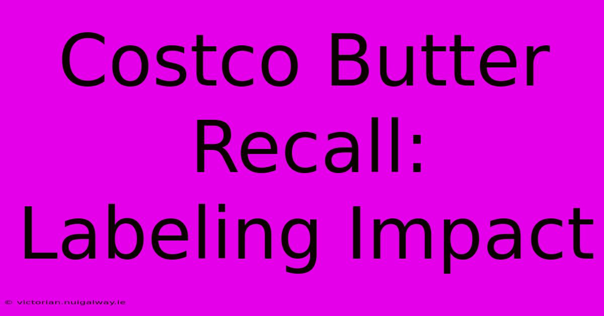 Costco Butter Recall:  Labeling Impact