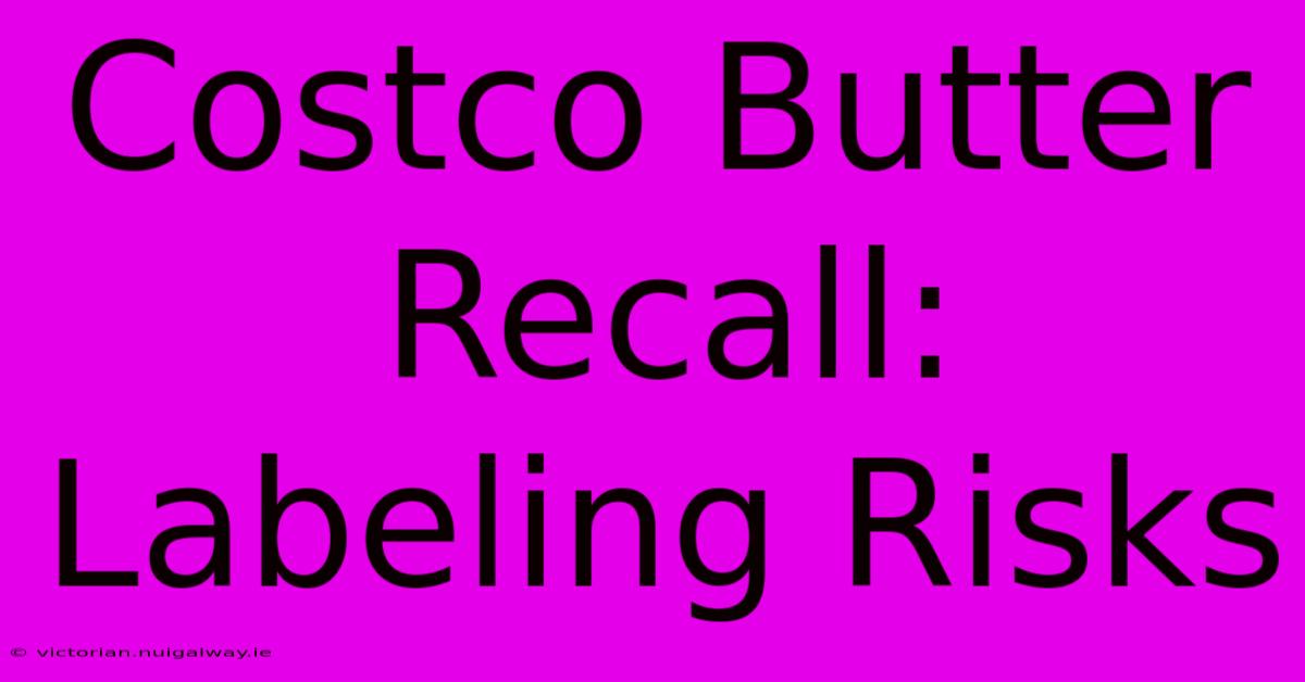 Costco Butter Recall: Labeling Risks