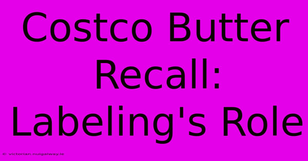 Costco Butter Recall:  Labeling's Role 