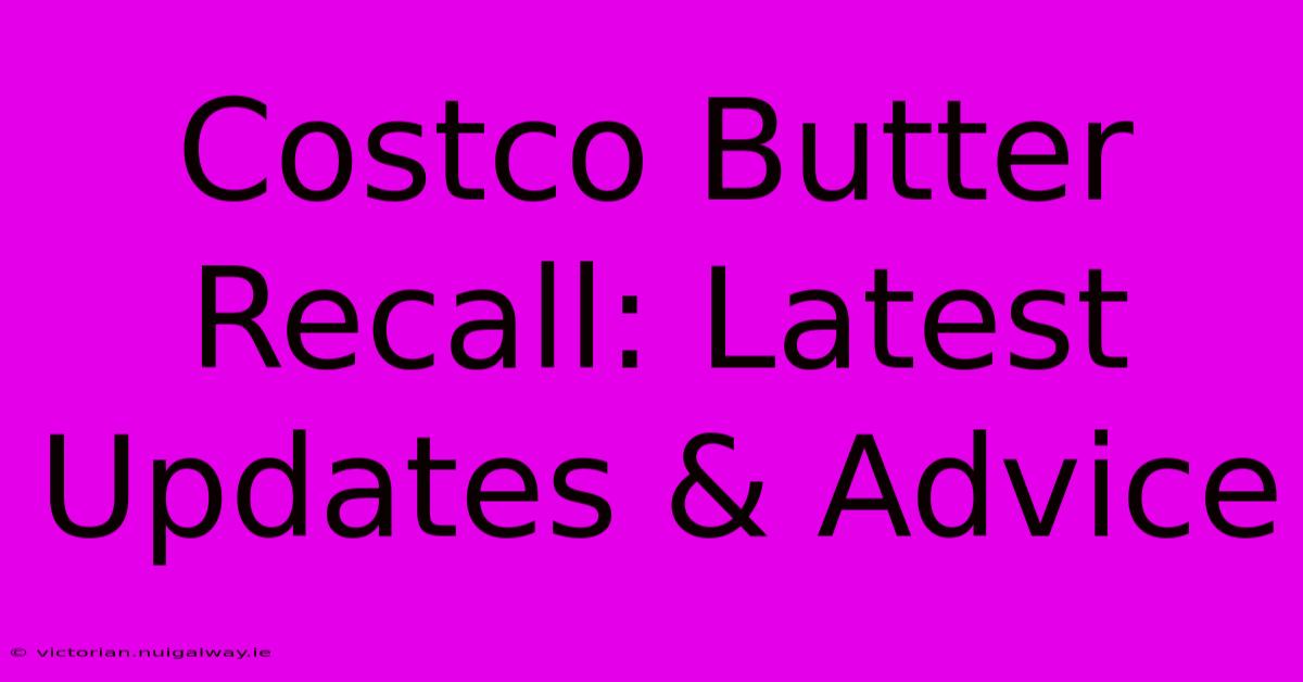 Costco Butter Recall: Latest Updates & Advice 