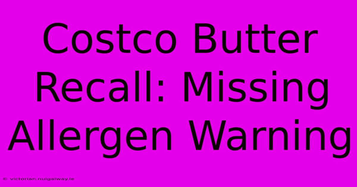 Costco Butter Recall: Missing Allergen Warning