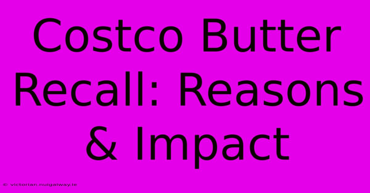 Costco Butter Recall: Reasons & Impact 