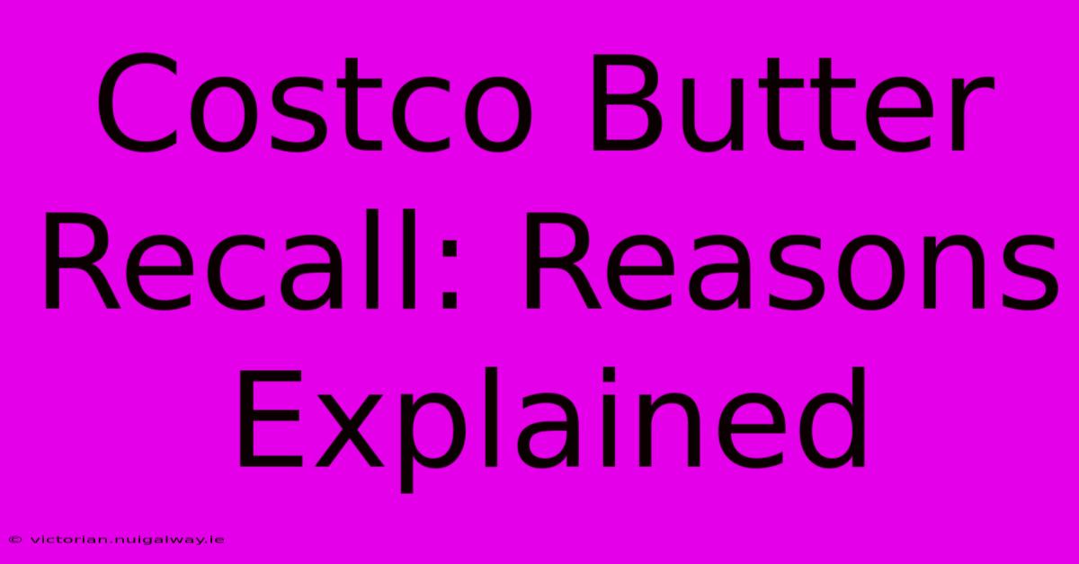 Costco Butter Recall: Reasons Explained