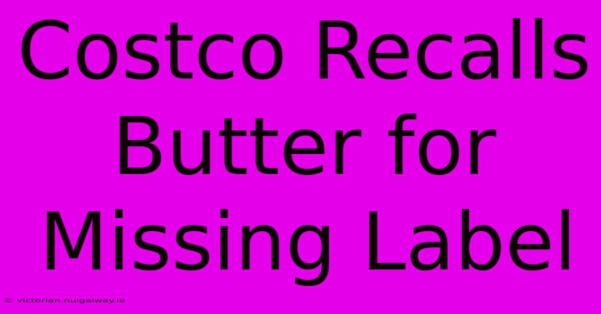 Costco Recalls Butter For Missing Label