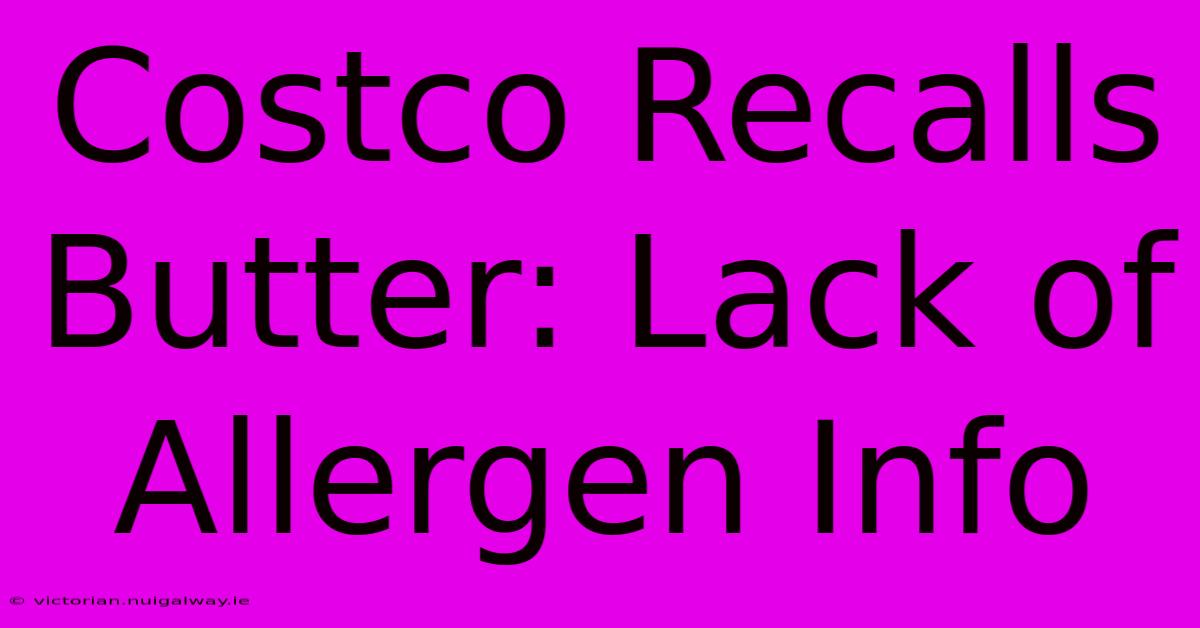 Costco Recalls Butter: Lack Of Allergen Info 