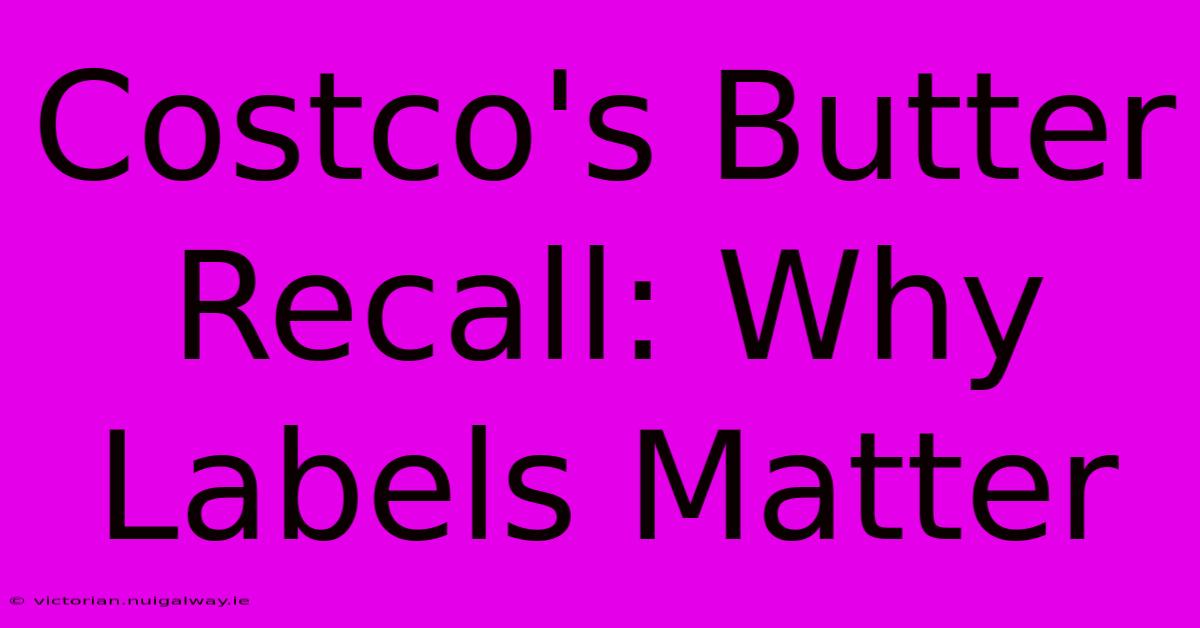 Costco's Butter Recall: Why Labels Matter