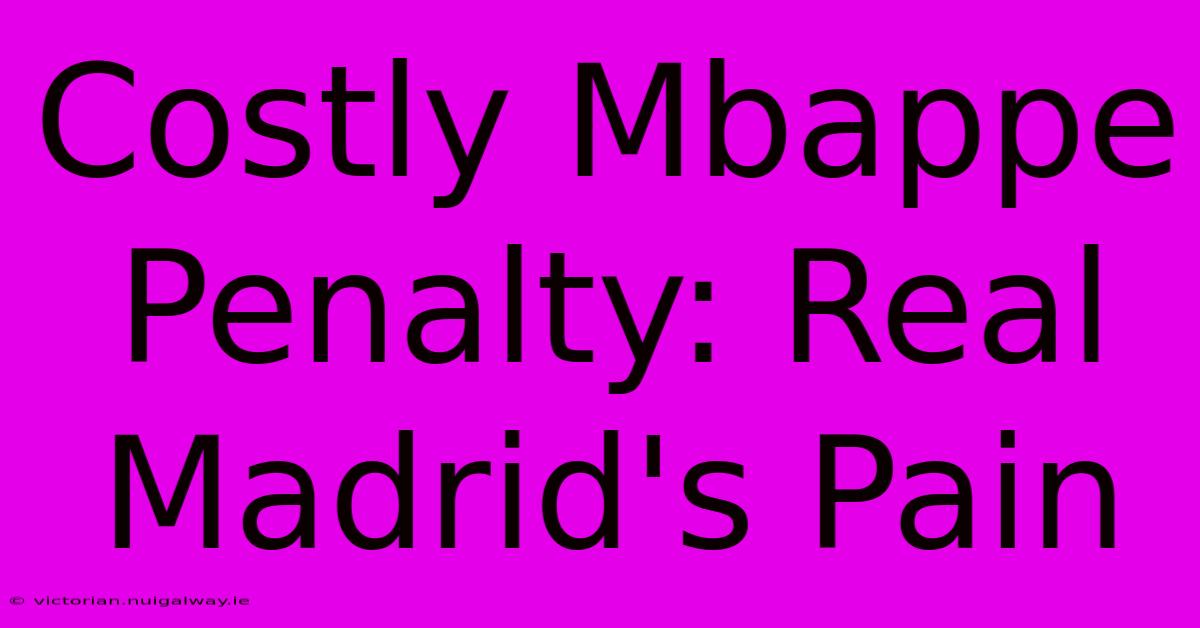 Costly Mbappe Penalty: Real Madrid's Pain