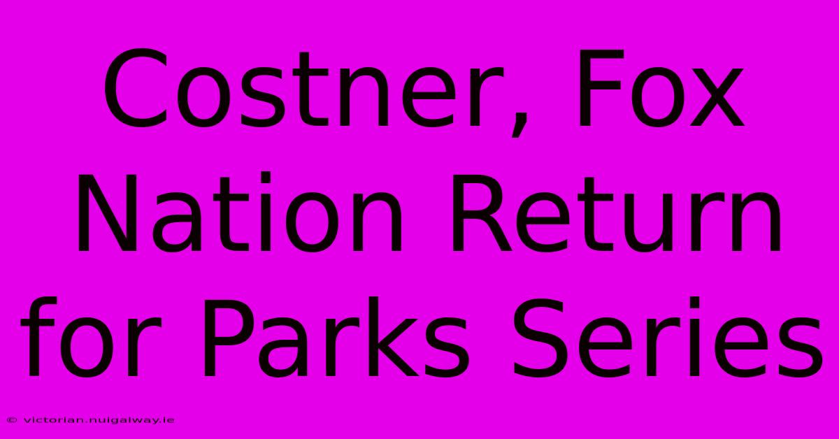 Costner, Fox Nation Return For Parks Series