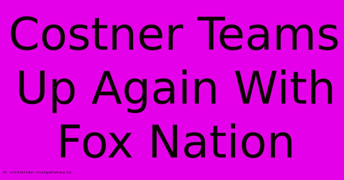 Costner Teams Up Again With Fox Nation