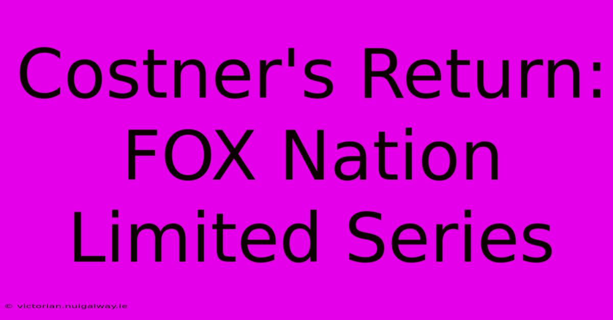 Costner's Return: FOX Nation Limited Series