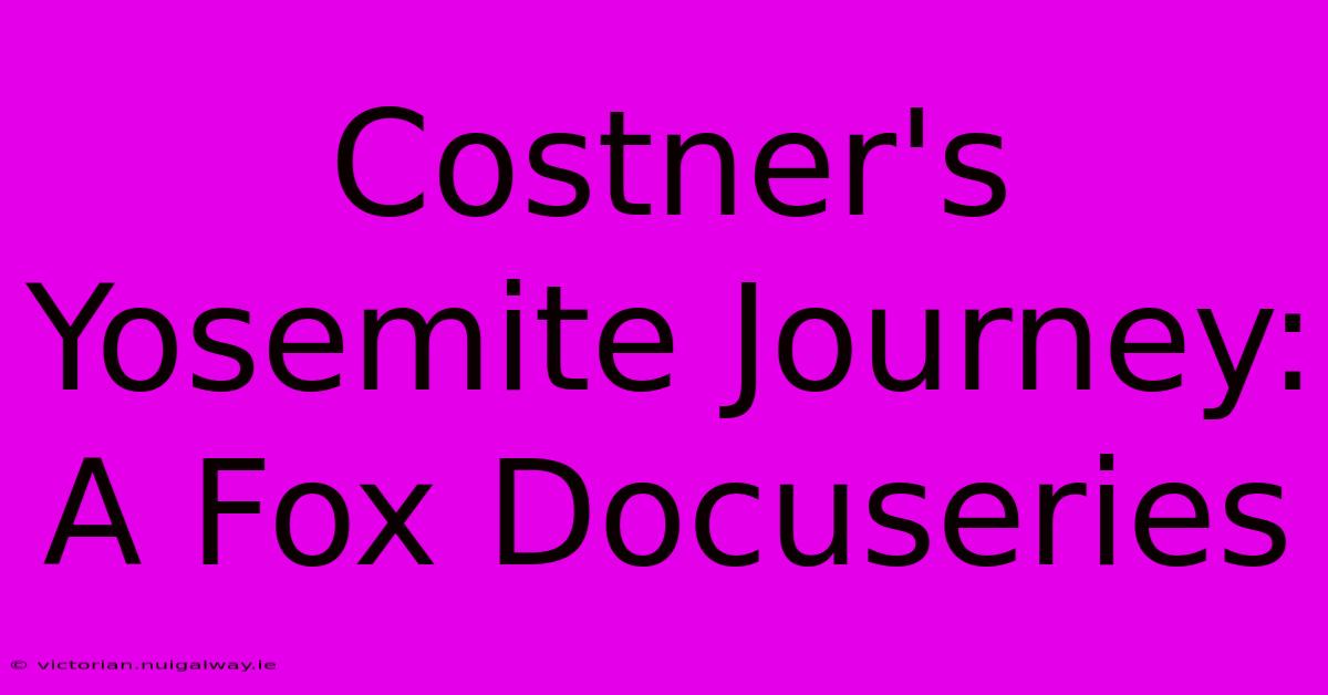 Costner's Yosemite Journey: A Fox Docuseries