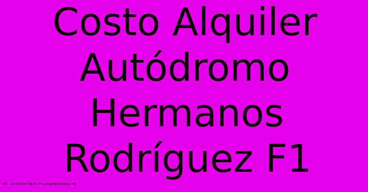 Costo Alquiler Autódromo Hermanos Rodríguez F1