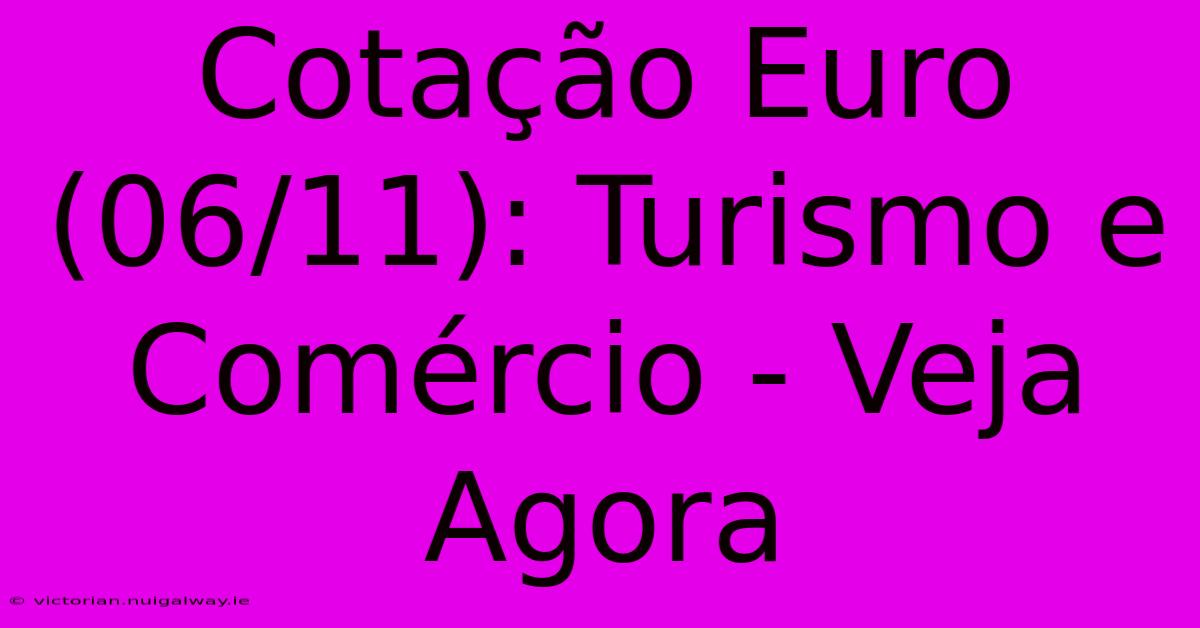 Cotação Euro (06/11): Turismo E Comércio - Veja Agora