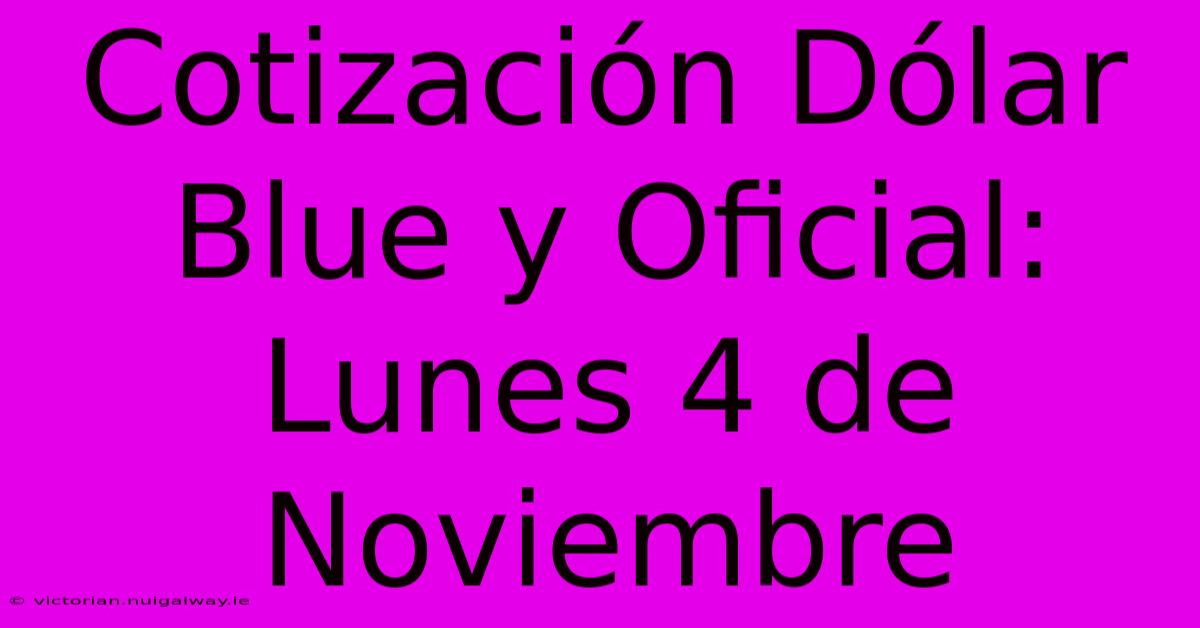 Cotización Dólar Blue Y Oficial: Lunes 4 De Noviembre