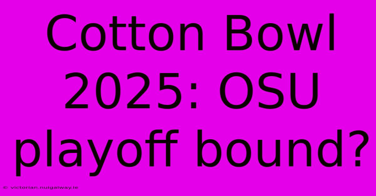 Cotton Bowl 2025: OSU Playoff Bound?